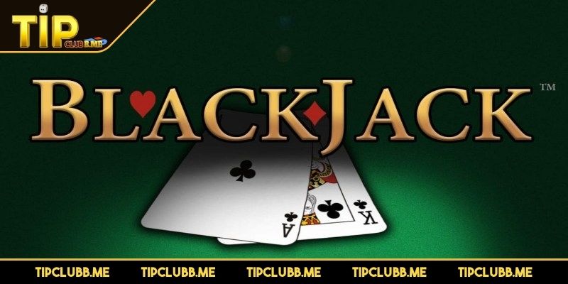 Tổng quan hướng dẫn chơi Blackjack tại TIPCLUB